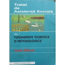 TRATAT DE ASISTENTA SOCIALA VOL.I FUNDAMENTE TEORETICE SI METODOLOGICE