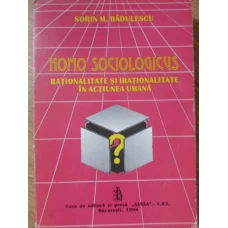 HOMO SOCIOLOGICUS. RATIONALITATE SI IRATIONALITATE IN ACTIUNEA UMANA