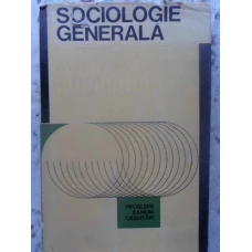 SOCIOLOGIE GENERALA. PROBLEME, RAMURI, ORIENTARI