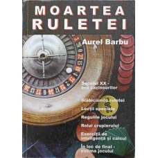 MOARTEA RULETEI. SECOLUL XX - ERA CAZINOURILOR. SLABICIUNILE RULETEI. LECTII SPECIALE. REGULILE JOCULUI. ROLUL CRUPIERULUI. EXERCITII DE INTELIGENTA SI CALCUL. IN LOC DE FINAL - PATIMA JOCULUI