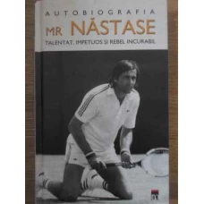 AUTOBIOGRAFIA MR NASTASE. TALENTAT, IMPETUOS SI REBEL INCURABIL