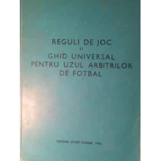 REGULI DE JOC SI GHID UNIVERSAL PENTRU UZUL ARBITRILOR DE FOTBAL