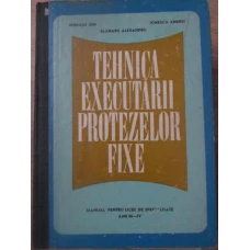 TEHNICA EXECUTARII PROTEZELOR FIXE MANUAL PENTRU LICEE DE SPECIALITATE