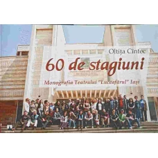 60 DE STAGIUNI. MONOGRAFIA TEATRULUI LUCEAFARUL IASI