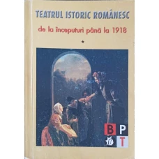 TEATRUL ISTORIC ROMANESC DE LA INCEPUTURI PANA LA 1918 VOL.1 PERIOADA CLASICA