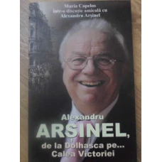 ALEXANDRU ARSINEL, DE LA DOLHASCA PE... CALEA VICTORIEI