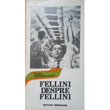 FELLINI DESPRE FELLINI. CONVORBIRI DESPRE CINEMA