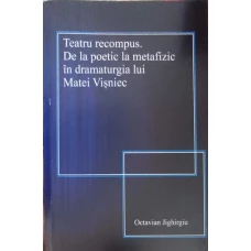 TEATRU RECOMPUS. DE LA POETIC LA METAFIZIC IN DRAMATURGIA LUI MATEI VISNIEC