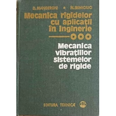 MECANICA RIGIDELOR CU APLICATII IN INGINERIE VOL.3 MECANICA VIBRATIILOR SISTEMELOR DE RIGIDE