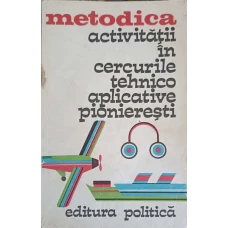 METODICA ACTIVITATII IN CERCURILE TEHNICO APLICATIVE PIONIERESTI