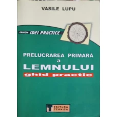 PRELUCRAREA PRIMARA A LEMNULUI. GHID PRACTIC