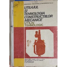 UTILAJUL SI TEHNOLOGIA CONSTRUCTIILOR MECANICE, UTILAJ TEHNOLOGIC. MANUAL PENTRU CLASELE A XI-A SI A XII-A