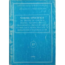NORME SPECIFICE DE PROTECTIE A MUNCII PENTRU MANIPULAREA, TRANSPORTUL PRIN PURTARE SI CU MIJLOACE NEMECANIZATE SI DEPOZITAREA MATERIALELOR