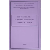 GHID DE UTILIZARE A STANDARDELOR ROMANE DE SECURITATE A MUNCII GHID DE UTILIZARE A STANDARDELOR ROMANE DE SECURITATE A MUNCII