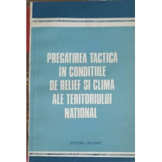 PREGATIREA TACTICA IN CONDITIILE DE RELIEF SI CLIMA ALE TERITORIULUI NATIONAL