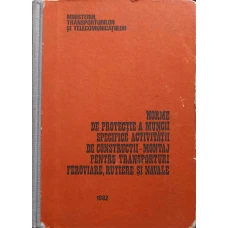 NORME DE PROTECTIE A MUNCII SPECIFICE ACTIVITATII DE CONSTRUCTII-MONTAJ PENTRU TRANSPORTURI FEROVIARE, RUTIERE SI NAVALE