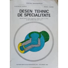 DESEN TEHNIC DE SPECIALITATE. MANUAL PENTRU LICEE INDUSTRIALE, CLASELE IX SI X SI SCOLI PROFESIONALE, ANII I SI II