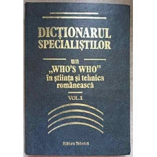 DICTIONARUL SPECIALISTILOR. UN WHO'S WHO IN STIINTA SI TEHNICA ROMANEASCA VOL.1