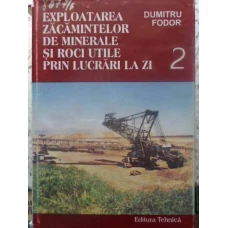 EXPLOATAREA ZACAMINTELOR DE MINERALE SI ROCI UTILE PRIN LUCRARI LA ZI VOL.2