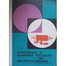 INTRETINEREA SI REPARAREA UTILAJELOR DIN INDUSTRIA ALIMENTARA. MANUAL PENTRU SCOLI PROFESIONALE