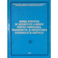 NORME SPECIFICE DE SECURITATE A MUNCII PENTRU FABRICAREA, TRANSPORTUL SI DEPOZITAREA OXIGENULUI SI AZOTULUI
