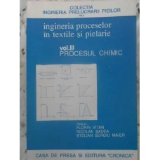 INGINERIA PROCESELOR TEXTILE SI PIELARIE VOL.3 PROCESUL CHIMIC