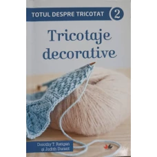 TOTUL DESPRE TRICOTAT VOL.2 TRICOTAJE DECORATIVE