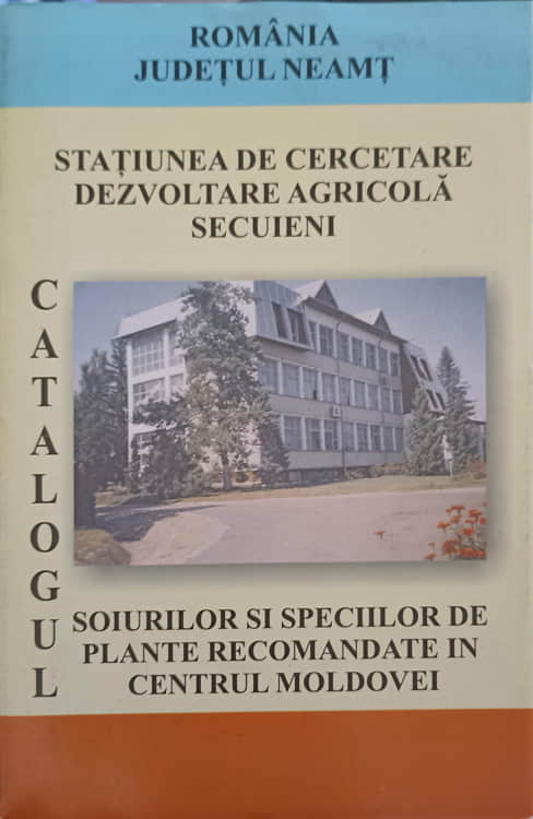 Statiunea De Cercetare Dezvoltare Agricola Secuieni. Catalogul Soiurilor Si Speciilor De Plante Recomandate In Centrul Moldovei