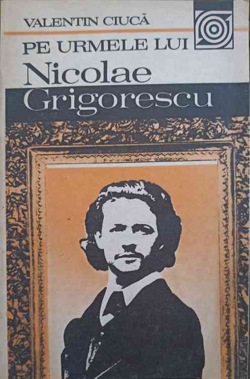 Vezi detalii pentru Pe Urmele Lui Nicolae Grigorescu (cu Dedicatia Autorului Catre Pictorul Val Gheorghiu)