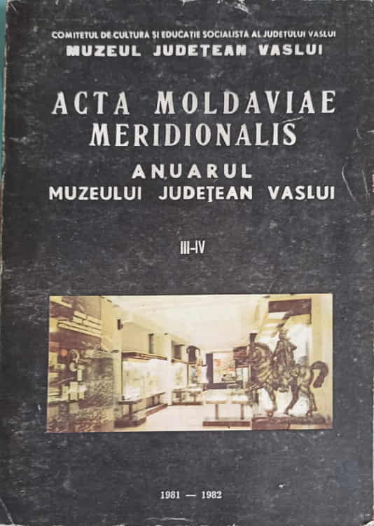 Acta Moldavie Meridionalis. Anuarul Judetean Vaslui Iii-iv