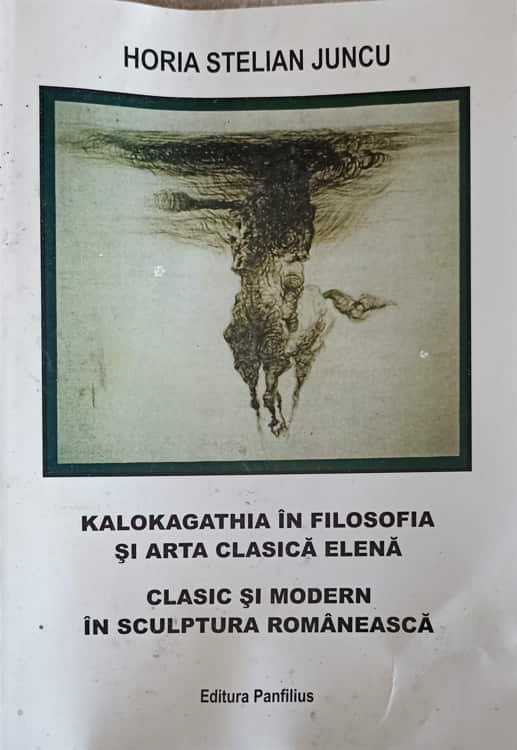 Vezi detalii pentru Kalokagathia In Filosofia Si Arta Clasica Elena Clasic Si Modern In Sculptura Romaneasca