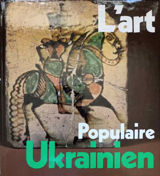 L'art populaire ukrainien. ceramique verrerie ouvrages en bois et en metaux peinture decorative broderie tissus tapis
