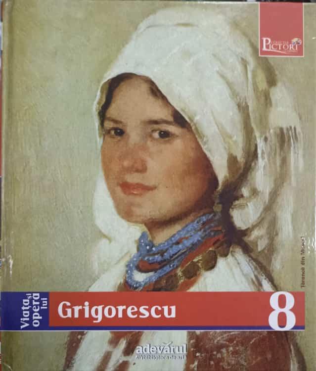 Pictori De Geniu Vol.8 Viata Si Opera Lui Grigorescu