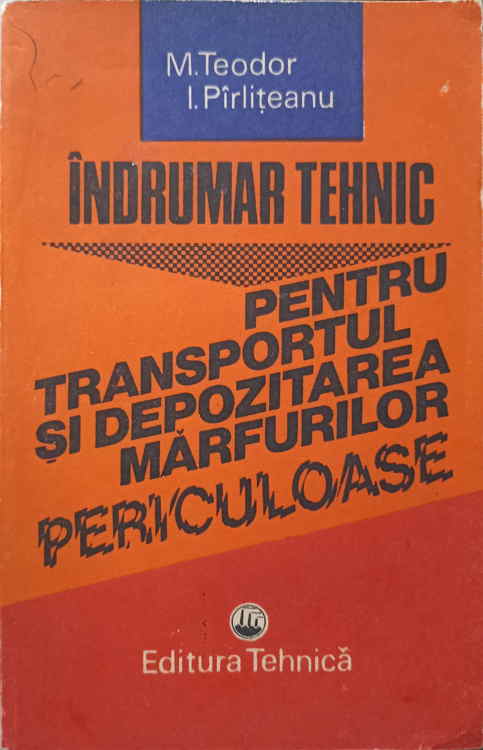 Vezi detalii pentru Indrumar Tehnic Pentru Transportul Si Depozitarea Marfurilor Periculoase