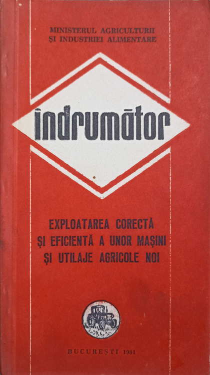 Exploatarea corecta si eficienta a unor masini si utilaje agricole noi. indrumator