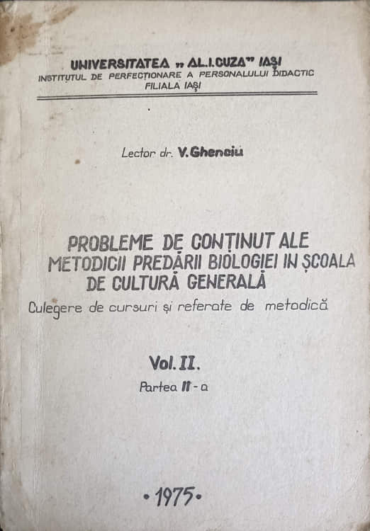 Vezi detalii pentru Probleme De Continut Ale Metodicii Predarii Biologiei In Scoala De Cultura Generala. Culegere De Cursuri Si Referate De Metodica Vol.2