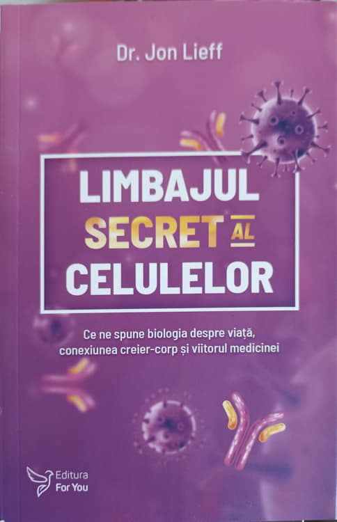 Vezi detalii pentru Limbajul Secret La Celulelor. Ce Ne Spune Biologia Despre Viata, Conexiunea Creier-corp Si Viitorul Medicinei