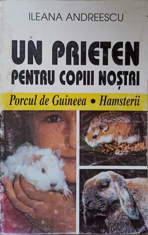 Un Prieten Pentru Copiii Nostri. Porcul De Guineea, Hamsterii, Cobaii, Broastele Testoase