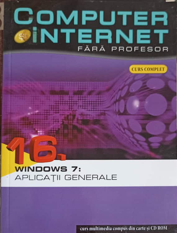 Computer Si Internet Fara Profesor Vol.16 Windows 7: Aplicatii Generale