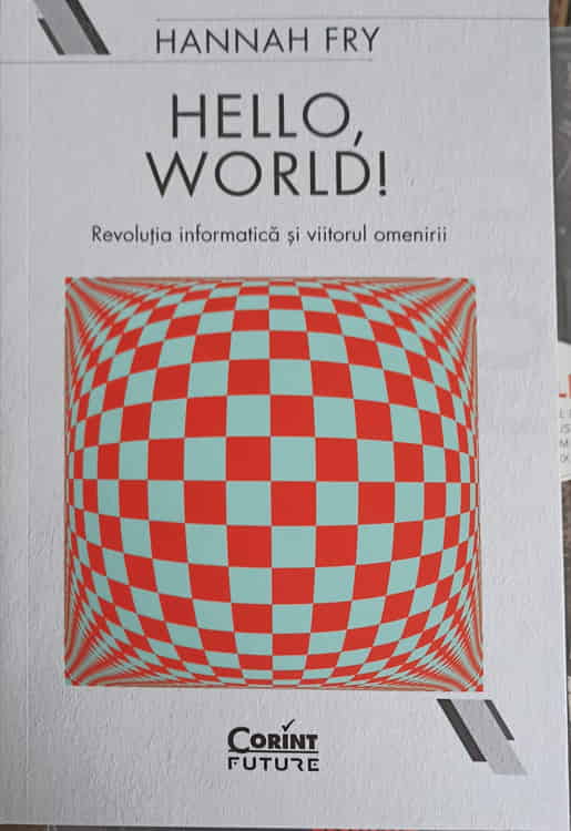 Hello, World! Revolutia Informatica Si Viitorul Omenirii