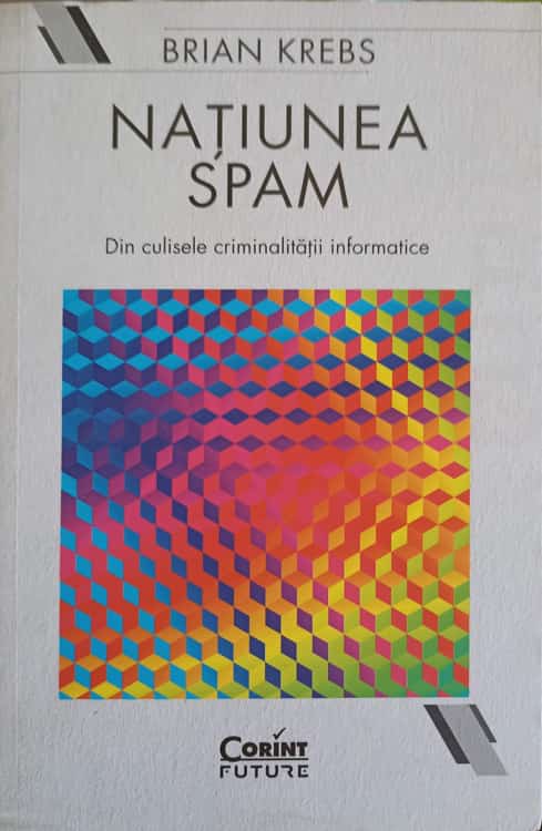 Natiunea Spam. Din Culisele Criminalitatii Informatice