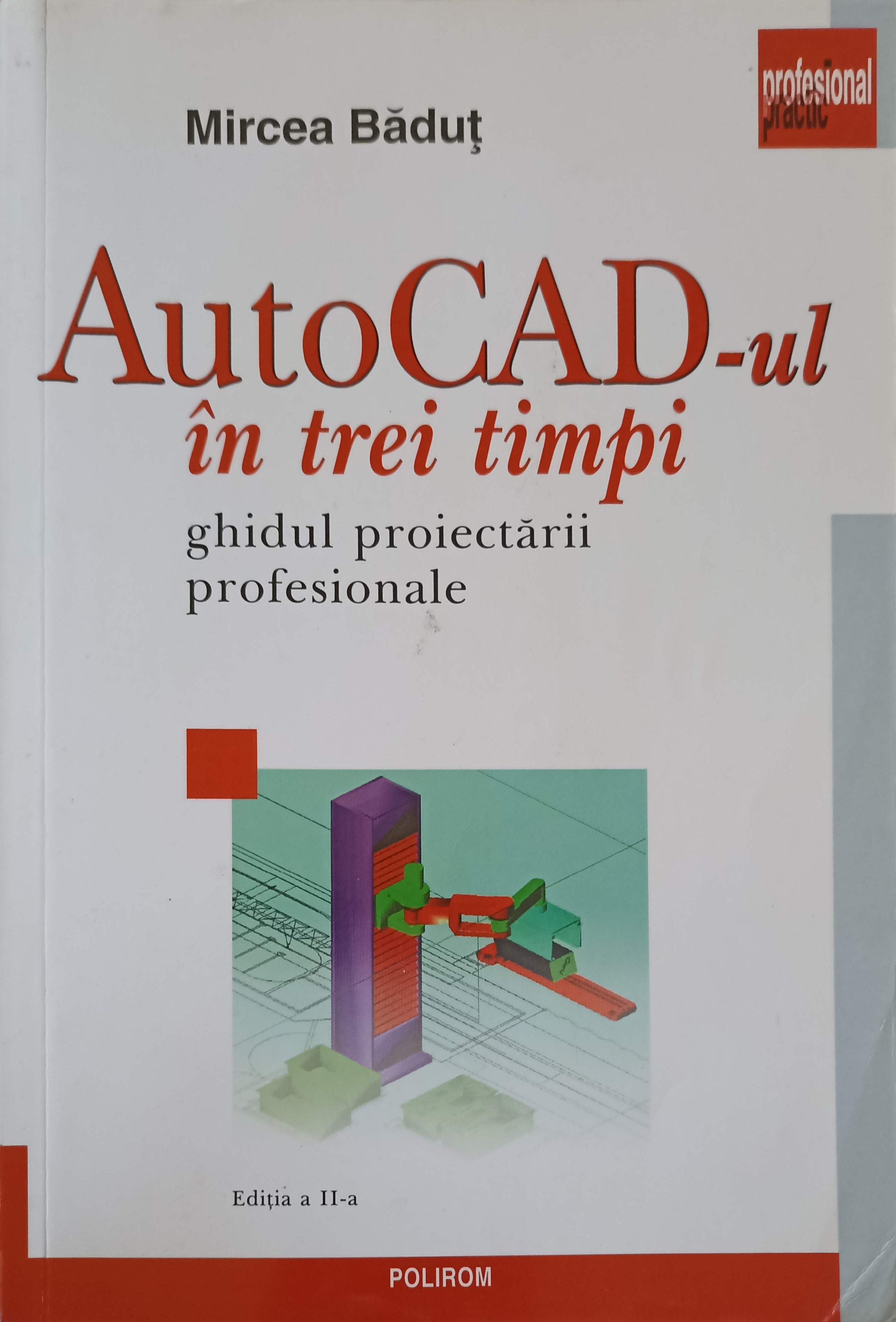 Vezi detalii pentru Autocad-ul In Trei Timpi. Ghidul Proiectarii Profesionale