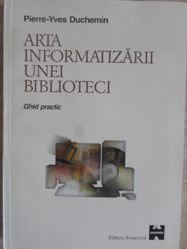 Vezi detalii pentru Arta Informatizarii Unei Biblioteci. Ghid Practic