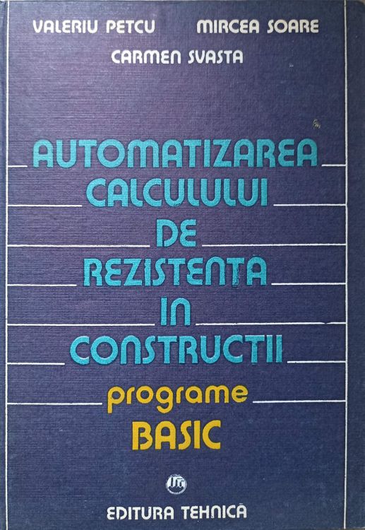 Vezi detalii pentru Automatizarea Calculului De Rezistenta In Constructii. Programe Basic