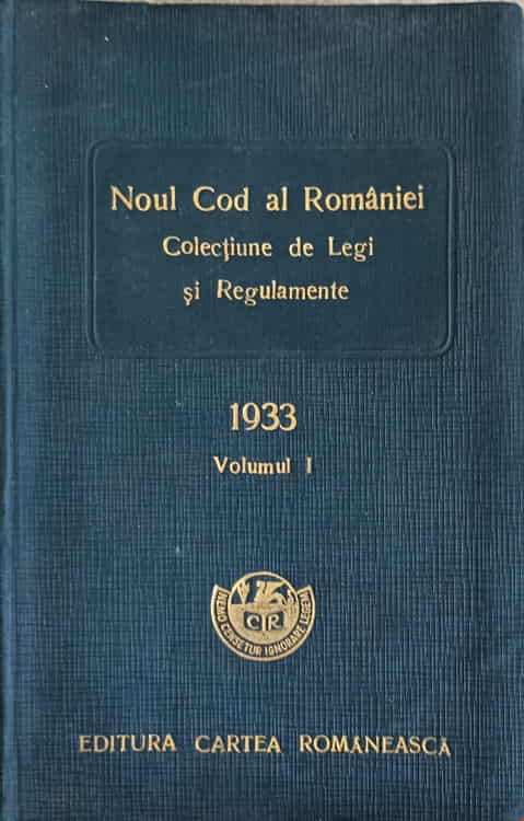 Noul Cod Al Romaniei. Colectiune De Legi Si Regulamente 1933 Vol.1