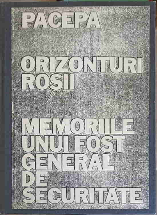 Vezi detalii pentru Orizonturi Rosii. Memoriile Unui Fost General De Securitate (copie Xerox Dupa Prima Editie In Lb. Romana)