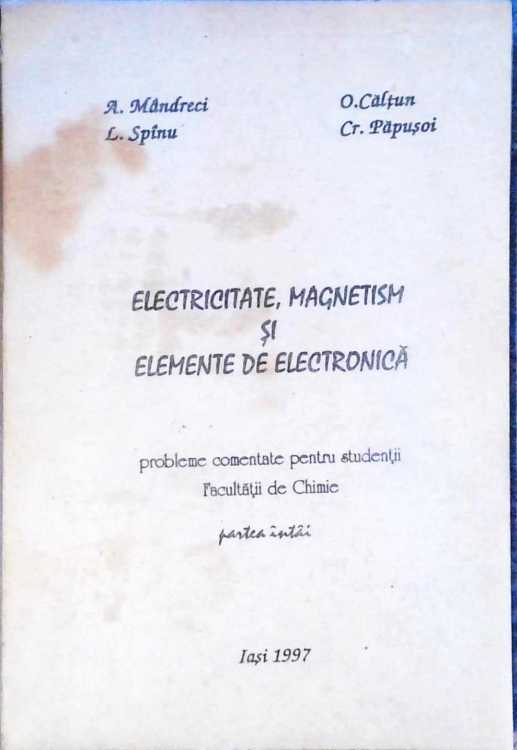 Electricitate, Magnetism Si Elemente De Electronica. Probleme Comentate Pentru Studentii Facultatii De Chimie, Partea Intai