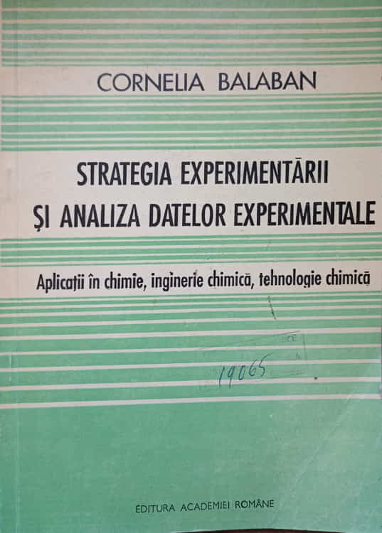 Strategia Experimentarii Si Analiza Datelor Experimentale. Aplicatii In Chimie, Inginerie Chimica, Tehnologie Chimica