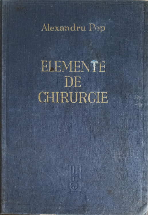 Elemente De Chirurgie Vol.1 Cu 754 Figuri In Text. Manual Pentru Studenti Si Medici Practicieni