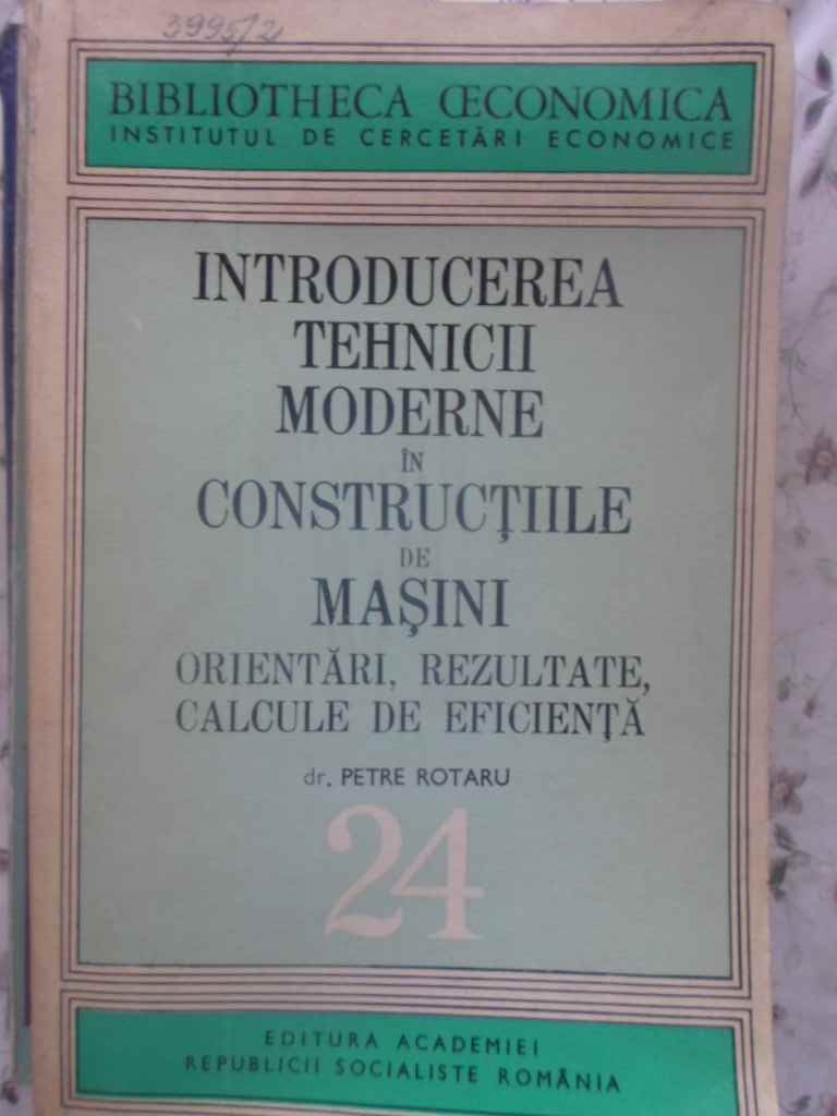 Introducerea Tehnicii Moderne In Constructiile De Masini. Orientari, Rezultate, Calcule De Eficienta